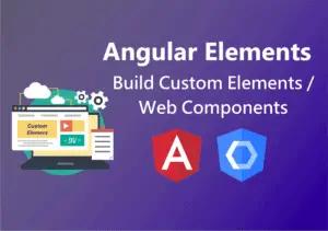 Angular Elements : Build Custom Elements / Web Components